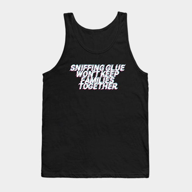 Sniffing Glue Won't Keep Families Together Tank Top by DankFutura